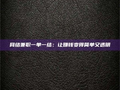 西宁网络兼职一单一结：让赚钱变得简单又透明