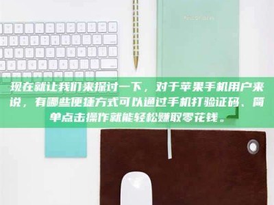 西宁现在就让我们来探讨一下，对于苹果手机用户来说，有哪些便捷方式可以通过手机打验证码、简单点击操作就能轻松赚取零花钱。